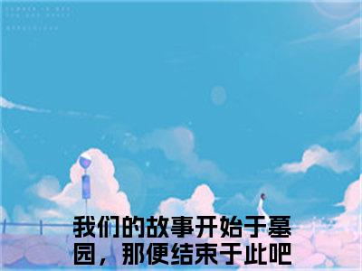 徐悦微周承斯（我们的故事开始于墓园，那便结束于此吧）小说全文免费阅读无弹窗-徐悦微周承斯全章节在线阅读