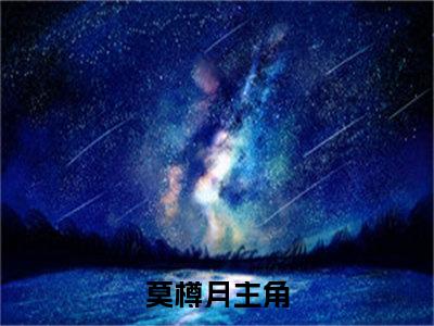 莫樽月（成为星际首富从修仙开始）小说免费在线阅读_莫樽月全本免费小说阅读大结局（成为星际首富从修仙开始）