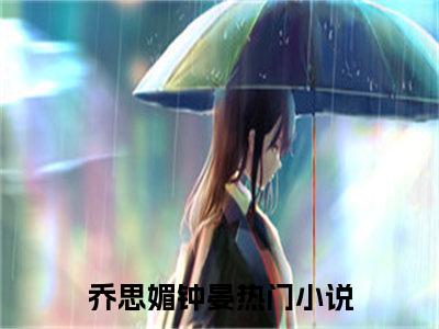 乔思媚钟晏免费完结小说-乔思媚钟晏在线阅读全文（乔思媚钟晏）