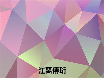 江离傅珩（江离傅珩全章节完整版）免费阅读_（江离傅珩）江离傅珩全文无删减免费阅读