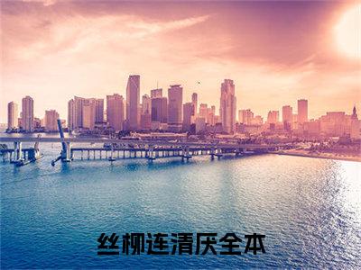 丝柳连清厌全文免费完整版 丝柳连清厌在线试读