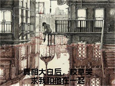 真相大白后，校草哭求我和他在一起小说好看吗 真相大白后，校草哭求我和他在一起热门推荐小说（顾昭周瑾梁泽）全章节阅读_笔趣阁