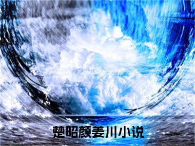 楚昭颜姜川人气小说全本免费阅读