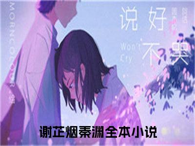 （谢芷烟秦渊）小说全文免费阅读-微小说（谢芷烟秦渊）完整版阅读