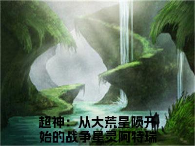 超神：从大荒星陨开始的战争星灵阿特瑞斯（超神：从大荒星陨开始的战争星灵阿特瑞斯）完整版小说阅读_超神：从大荒星陨开始的战争星灵阿特瑞斯全文免费阅读最新章节列表_笔趣阁