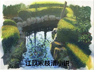 江玖宋枝清（江玖宋枝清）全文免费阅读_江玖宋枝清最新章节列表_笔趣阁