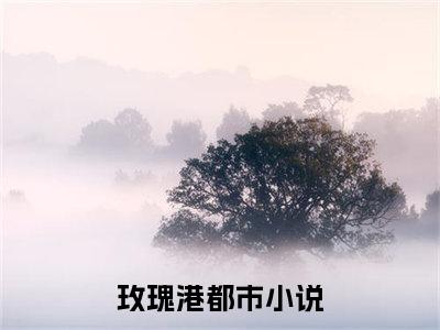 夏黎谢鄞（玫瑰港全文在线阅读）-夏黎谢鄞（玫瑰港）免费阅读无删减完整版