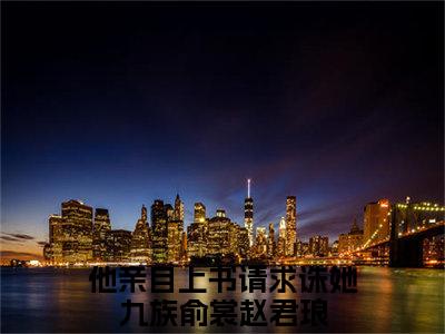 他亲自上书请求诛她九族（俞裳赵君琅）全文免费阅读无弹窗大结局_俞裳赵君琅免费最新章节列表_笔趣阁