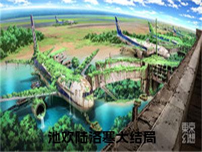 池欢陆洛寒(池欢陆洛寒)小说全文无删减版完整版_(池欢陆洛寒)精选免费小说大结局阅读_笔趣阁