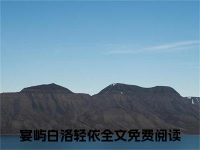 宴屿白洛轻依全网首发小说- 宴屿白洛轻依美文无删阅读