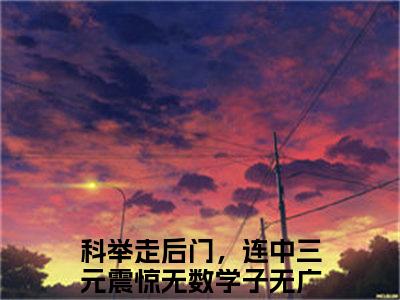 科举走后门，连中三元震惊无数学子是什么小说-（苏誉顾长乐全文阅读）最新章节列表