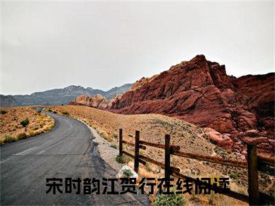 宋时韵江贺行（宋时韵江贺行）全文免费阅读无弹窗大结局-（宋时韵江贺行免费阅读全文大结局）最新章节