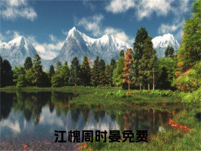 江槐周时晏（江槐周时晏）小说全文完整版免费阅读-江槐周时晏小说最新章节免费阅读