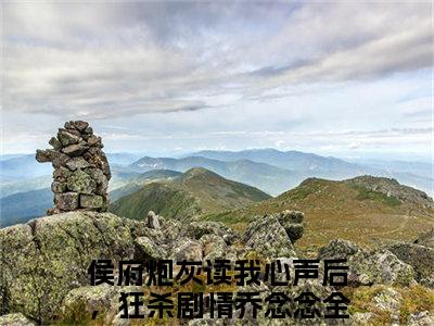 侯府炮灰读我心声后，狂杀剧情乔念念（侯府炮灰读我心声后，狂杀剧情乔念念）全文免费阅读无弹窗大结局_侯府炮灰读我心声后，狂杀剧情乔念念在线阅读笔趣阁