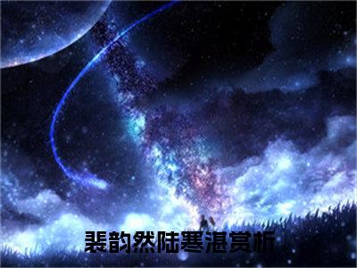 裴韵然陆寒湛全文小说-（裴韵然陆寒湛）最新章节在线阅读