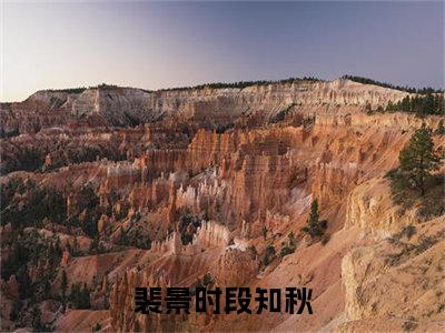 裴景时段知秋（裴景时段知秋）全文免费阅读无弹窗大结局_（裴景时段知秋全文）裴景时段知秋最新章节列表笔趣阁（裴景时段知秋）