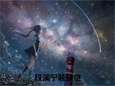 段溪宁裴骁恺完整版《段溪宁裴骁恺》全文阅读