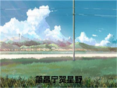 简慕宁贺星野（简慕宁贺星野无弹窗）全文免费阅读无弹窗大结局_简慕宁贺星野最新章节列表_笔趣阁（简慕宁贺星野无弹窗）