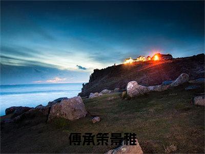 傅承策景稚最新章节（傅承策景稚）小说推荐阅读-新书傅承策景稚精彩阅读