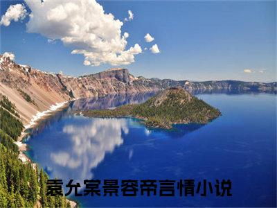 袁允棠景容帝（袁允棠景容帝）全文免费阅读大结局-袁允棠景容帝最新章节列表笔趣阁