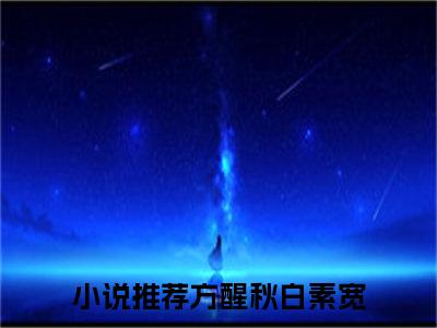 方醒秋白素宽（方醒秋白素宽）全文免费阅读无弹窗_方醒秋白素宽小说最新章节列表无删减_笔趣阁