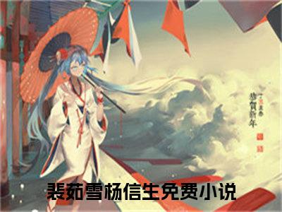 裴茹雪杨信生（来不及说的爱）全文免费阅读无弹窗_（裴茹雪杨信生全文免费阅读无弹窗）裴茹雪杨信生最新章节列表