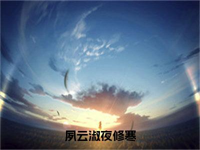 夜修寒夙云淑小说（夙云淑夜修寒）免费阅读-夙云淑夜修寒（夜修寒夙云淑）全章节最新阅读