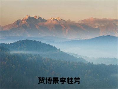 贺博景李桂芳小说全文免费阅读 （李桂芳贺博景）免费阅读全文免费阅读无弹窗大结局