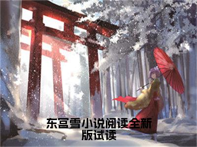 主角为 聂沅周苏的小说（东宫雪小说阅读全新版试读）大结局免费阅读-东宫雪小说阅读全新版试读全文免费阅读笔趣阁