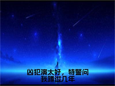 凶犯演太好，特警问我蹲过几年（李斯）全文免费阅读无弹窗大结局-凶犯演太好，特警问我蹲过几年最新章节列表-笔趣阁