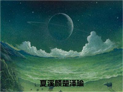 夏溪颜楚泽瑜（楚泽瑜夏溪颜全文在线阅读）-夏溪颜楚泽瑜(楚泽瑜夏溪颜)免费阅读（夏溪颜楚泽瑜）