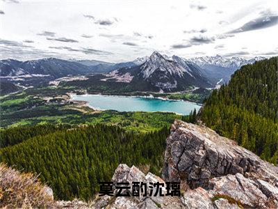 莫云酌沈璃（沈璃莫云酌）完整版小说阅读_-莫云酌沈璃最新章节列表（沈璃莫云酌）