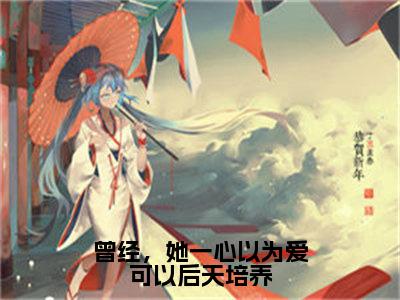 白璃顾延舟（曾经，她一心以为爱可以后天培养）全文免费阅读无弹窗大结局曾经，她一心以为爱可以后天培养（白璃顾延舟）