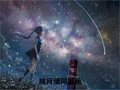 风慕承林月清（林月清风慕承）小说全文无删减版完整版_ 风慕承林月清最新章节列表_笔趣阁