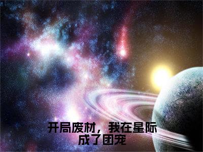 开局废材，我在星际成了团宠（姜舒舒）全文免费阅读无弹窗大结局_姜舒舒小说最新章节列表