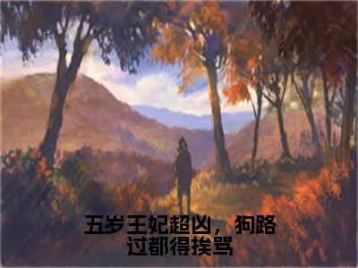 五岁王妃超凶，狗路过都得挨骂全文免费阅读大结局-（司南南凤知忧）最新章节列表在线阅读