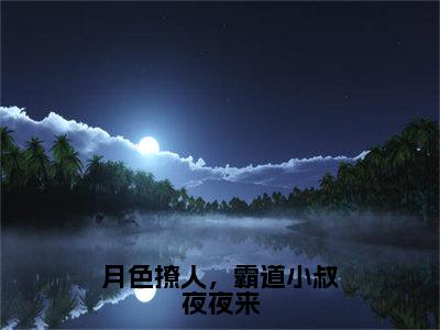 月色撩人，霸道小叔夜夜来（商酌言萧染）是什么小说-（商酌言萧染）无弹窗免费阅读大结局最新章节列表_笔趣阁