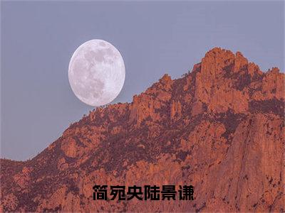 简宛央陆景谦全文免费阅读-全网首发小说简宛央陆景谦