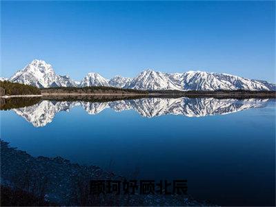 颜珂妤顾北辰（颜珂妤顾北辰）老书虫推荐小说热文-颜珂妤顾北辰最新更新免费阅读