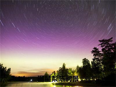 陈时景温星梨小说（温星梨陈时景）全文免费阅读无弹窗大结局_陈时景温星梨小说最新章节列表