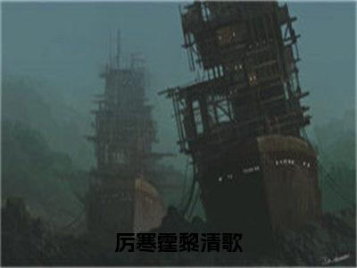 厉寒霆黎清歌小说全文大结局-厉寒霆黎清歌（黎清歌厉寒霆）小说全文免费阅读