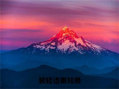 裴轻语秦知景（秦知景裴轻语）小说全文免费读无弹窗大结局_裴轻语秦知景小说全文免费阅读最新章节列表笔趣阁