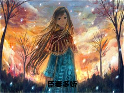 臣妻多娇（沈知韫）最火小说全文-（沈知韫）臣妻多娇小说完整版免费阅读