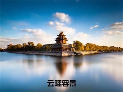 （云瑶容景）全文免费阅读无弹窗大结局_（云瑶容景）章节列表_笔趣阁