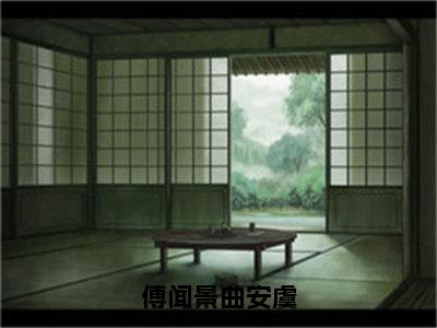 傅闻景曲安虞（曲安虞傅闻景）全文免费阅读-傅闻景曲安虞（曲安虞傅闻景）全章节完整版在线阅读