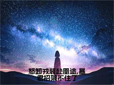 萧煜凤九颜凤薇蔷（怒卸戎装赴凰途,暴君招架不住了）全文免费阅读无弹窗_萧煜凤九颜凤薇蔷怒卸戎装赴凰途,暴君招架不住了最新章节免费阅读_笔趣阁