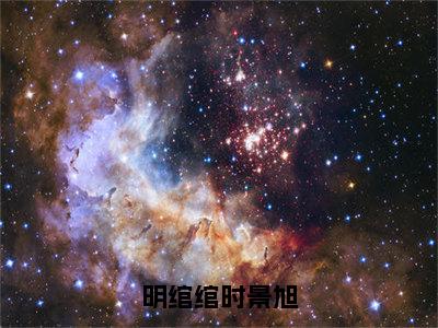 明绾绾时景旭小说明绾绾时景旭完整版阅读明绾绾时景旭全文在线赏析