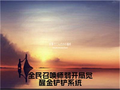 全民召唤师弱开局觉醒金铲铲系统（李遥）全文免费阅读无弹窗大结局_全民召唤师弱开局觉醒金铲铲系统最新章节列表-笔趣阁李遥