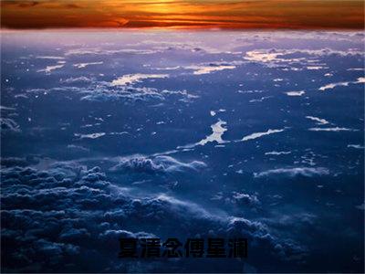 夏清念傅星澜全文免费在线阅读_夏清念傅星澜全文免费阅读无弹窗大结局