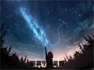 简慕宁贺星野（简慕宁贺星野）全文免费阅读无弹窗大结局_简慕宁贺星野最新章节列表（简慕宁贺星野）